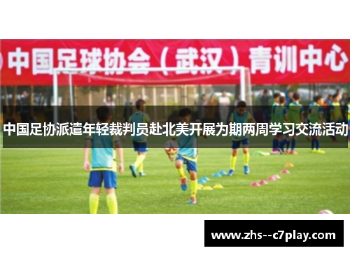 中国足协派遣年轻裁判员赴北美开展为期两周学习交流活动