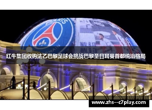 红牛集团收购法乙巴黎足球会挑战巴黎圣日耳曼首都统治格局